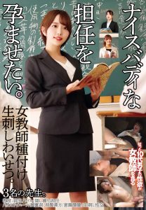 ナイスバディな担任を孕ませたい。女教師種付け生刺しわいせつ。3名の先生。